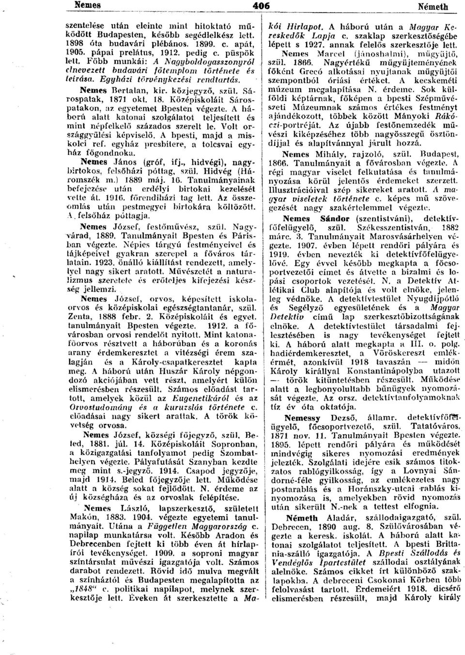 1 okt. 18. Középiskoláit Sárospatakon, az egyetemet Bpesten végezte. A háború alatt katonai szolgálatot teljesített és mint népfelkelő százados szerelt le. Volt országgyűlési képviselő.
