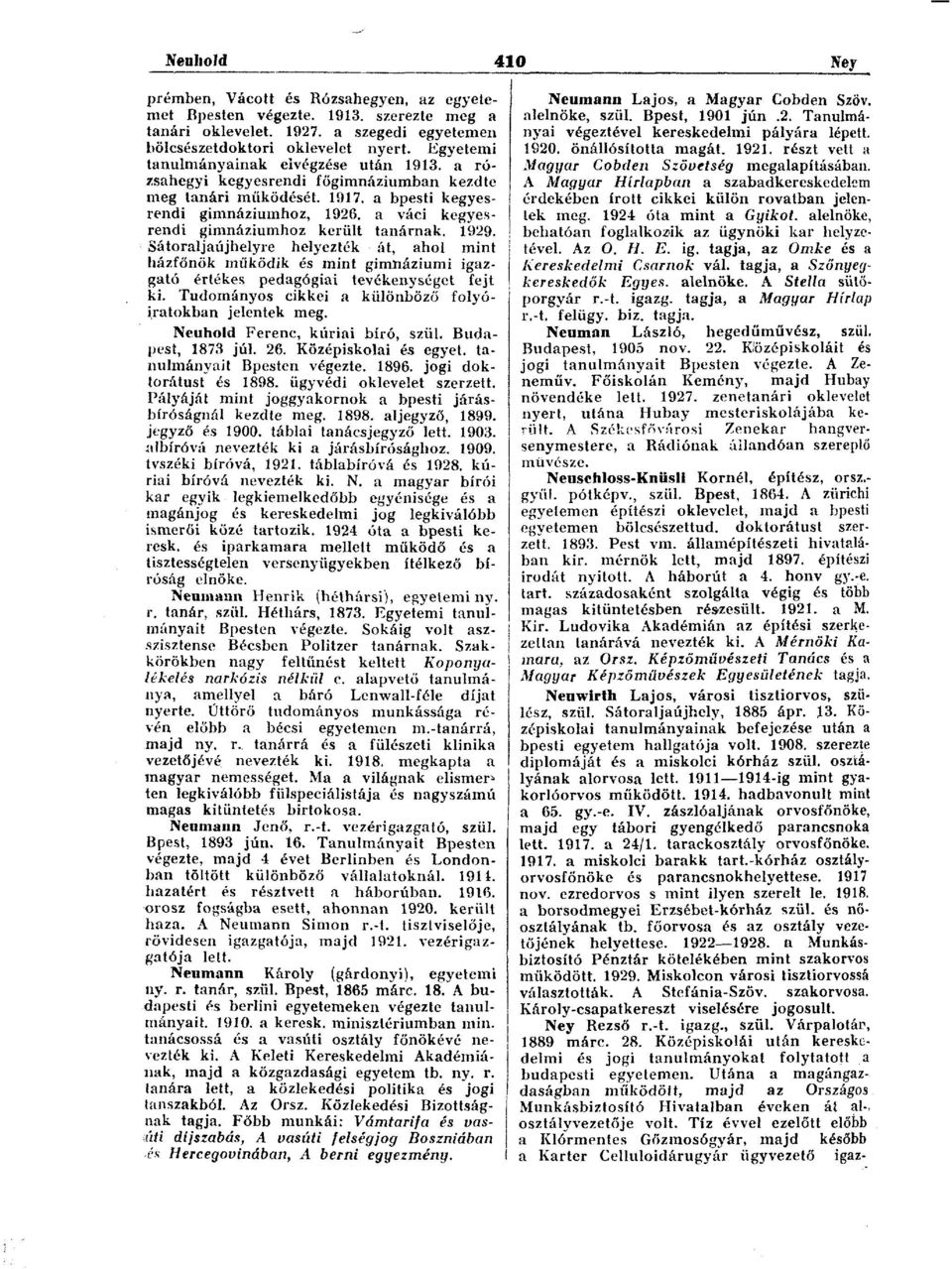 a váci kegyesrendi gimnáziumhoz került tanárnak. 1929. Sátoraljaújhelyre helyezték át, ahol mint házfőnök működik és mint gimnáziumi igazgató értékes pedagógiai tevékenységet fejt ki.