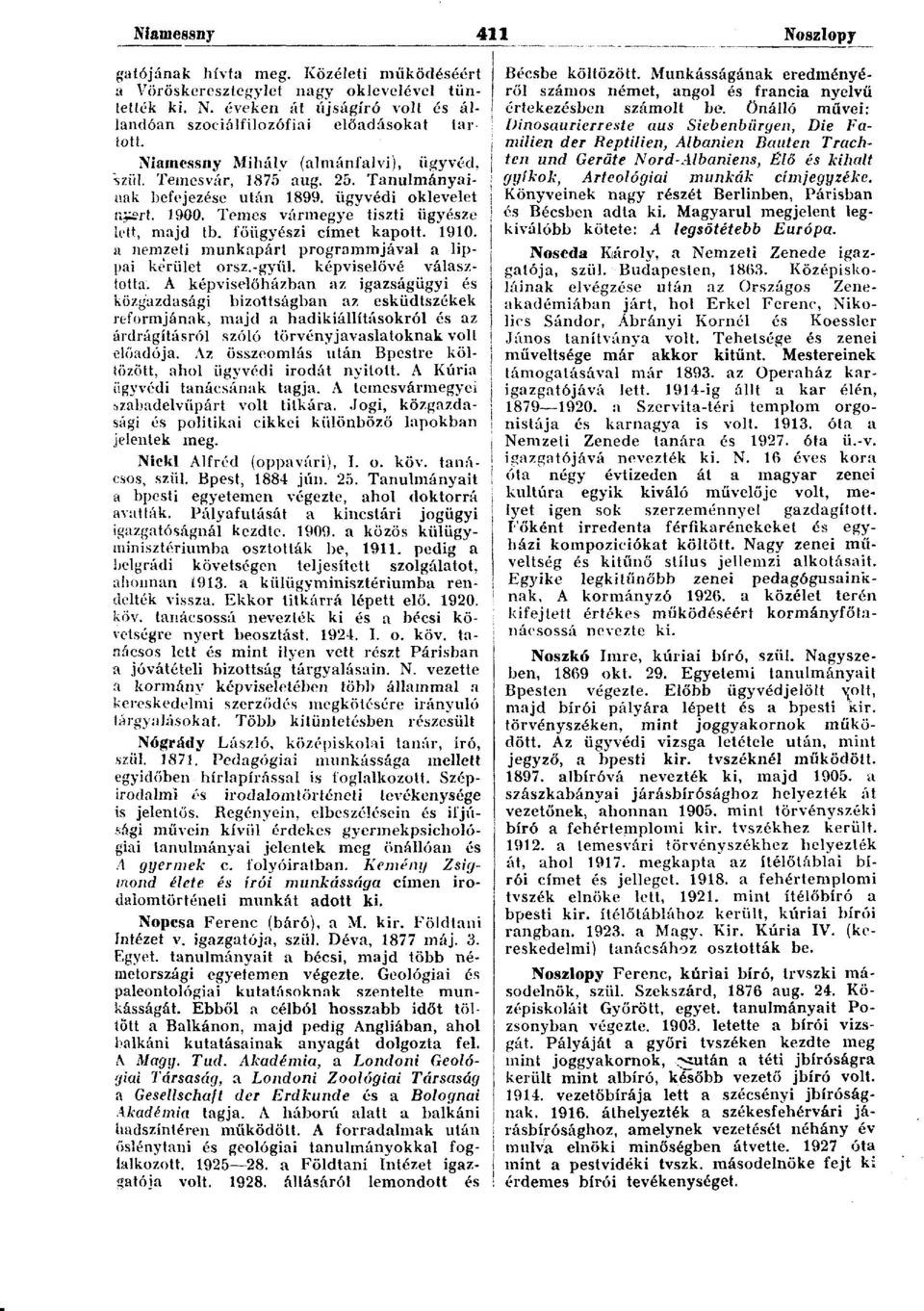 főügyészi címet kapott. 1910. a nemzeti munkapárt programmjával a lippai kerület orsz.-gyül. képviselővé választotta.