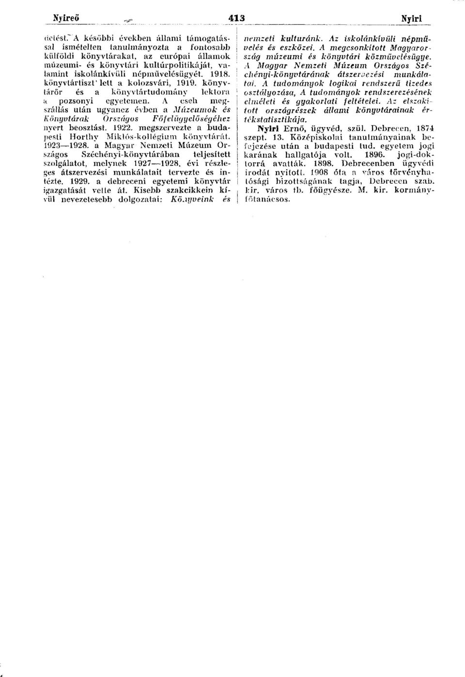 népmüvelésügyét. 1918. j könyvtártiszt'lett a kolozsvári, 1919. könyv- ; tárőr és a könyvtártudomány lektora j a pozsonyi egyetemen.
