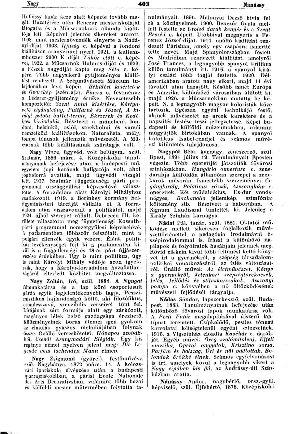 a Műcsarnok Halmos-díját és 1923. a Fészek nagydíját kapta meg Séta c. képére. Több nagysikerű gyűjteményes kiállítást rendezett.
