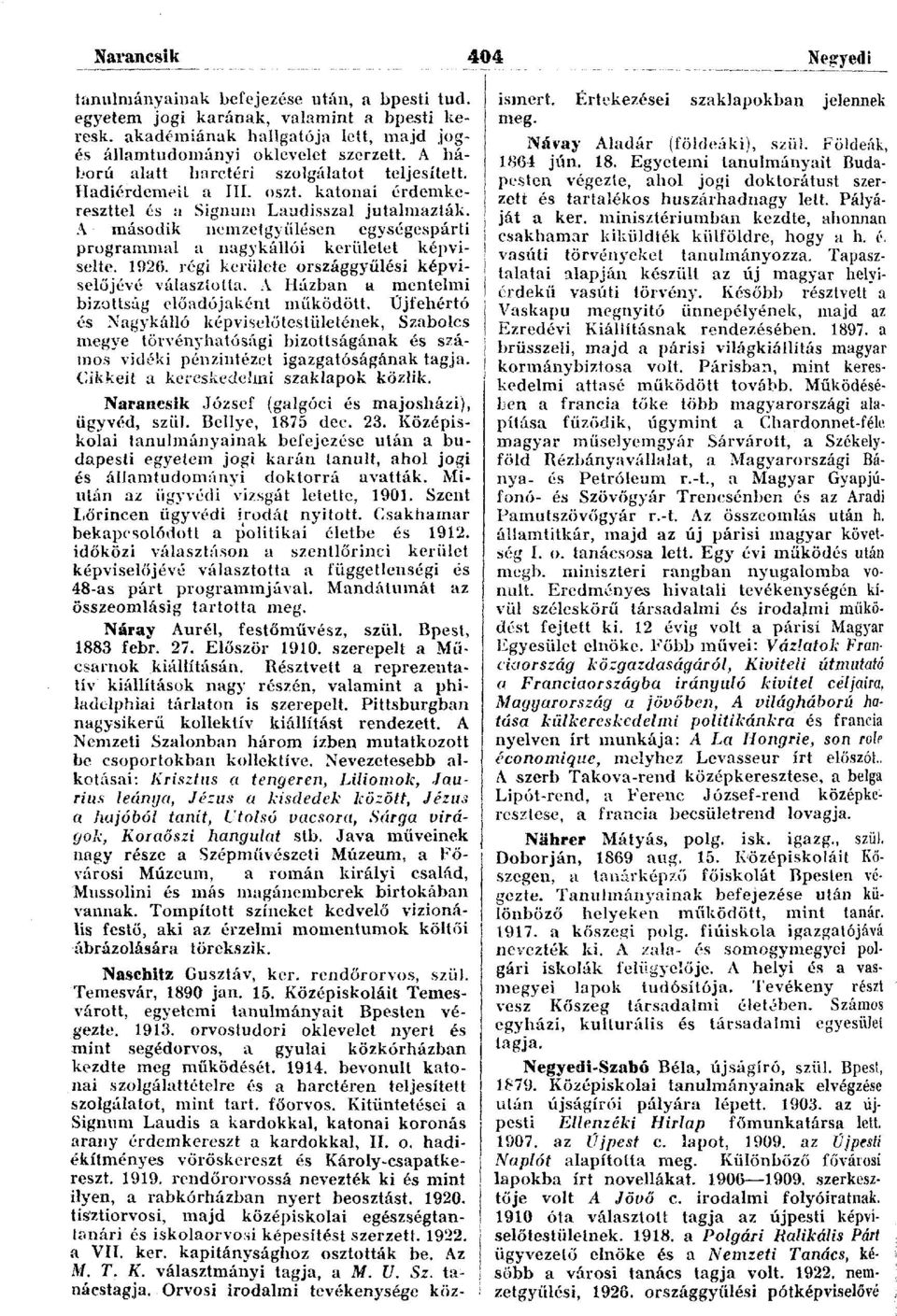A második nemzetgyűlésen egységespárti programmal a nagykállói kerületet képviselte. 1926. régi kerülete országgyűlési képviselőjévé választolta. A Házban a mentelmi bizottság előadójaként működött.