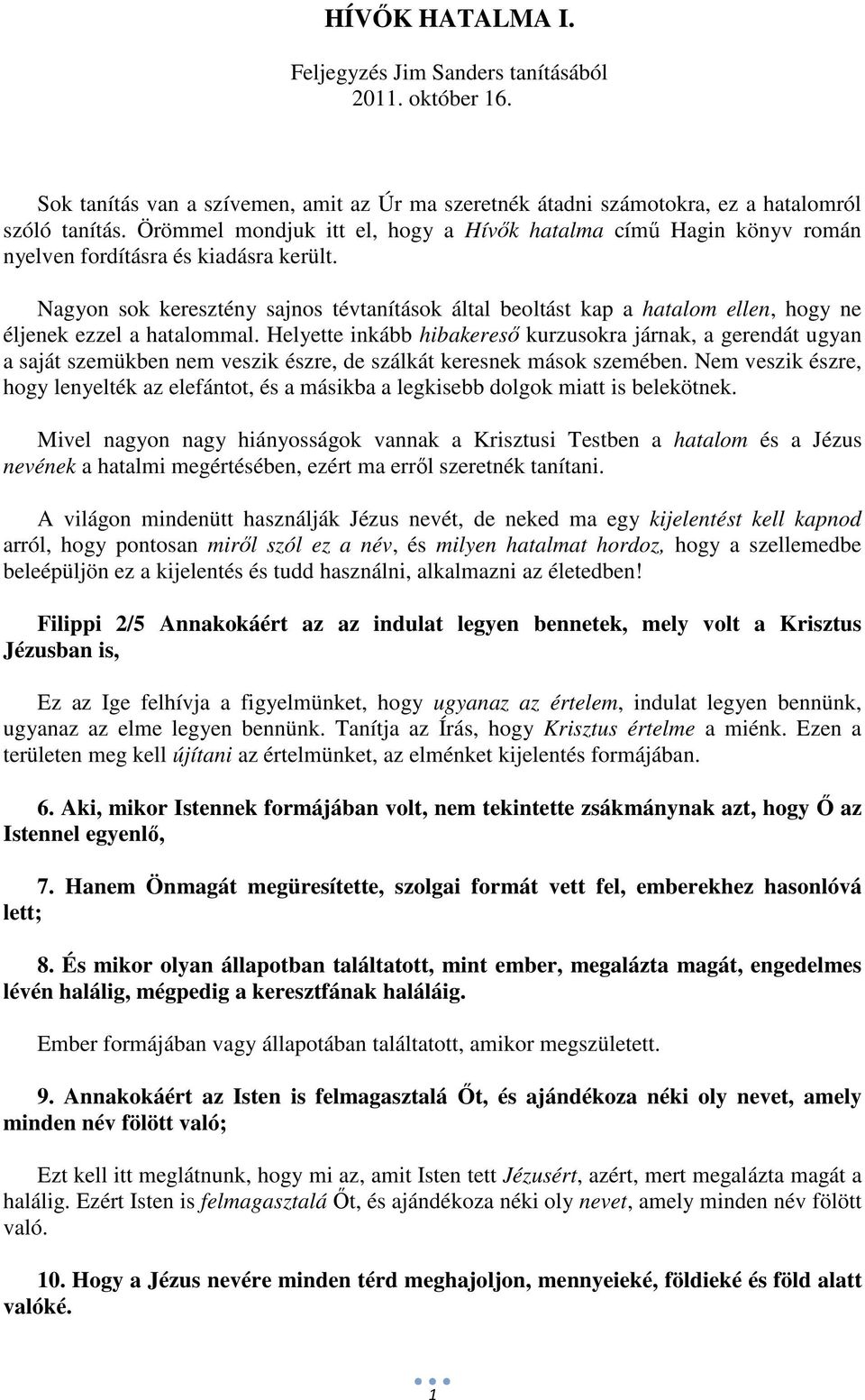 Nagyon sok keresztény sajnos tévtanítások által beoltást kap a hatalom ellen, hogy ne éljenek ezzel a hatalommal.