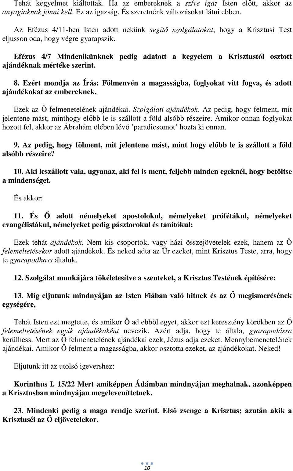 Efézus 4/7 Mindenikünknek pedig adatott a kegyelem a Krisztustól osztott ajándéknak mértéke szerint. 8.