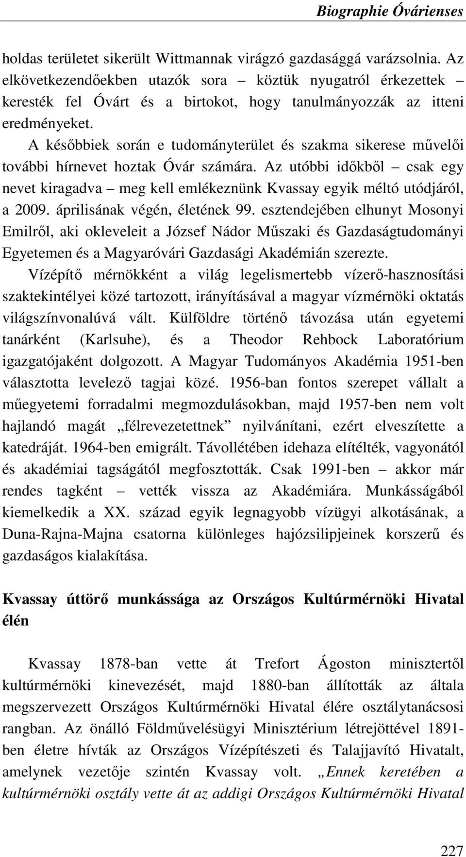 A késıbbiek során e tudományterület és szakma sikerese mővelıi további hírnevet hoztak Óvár számára.