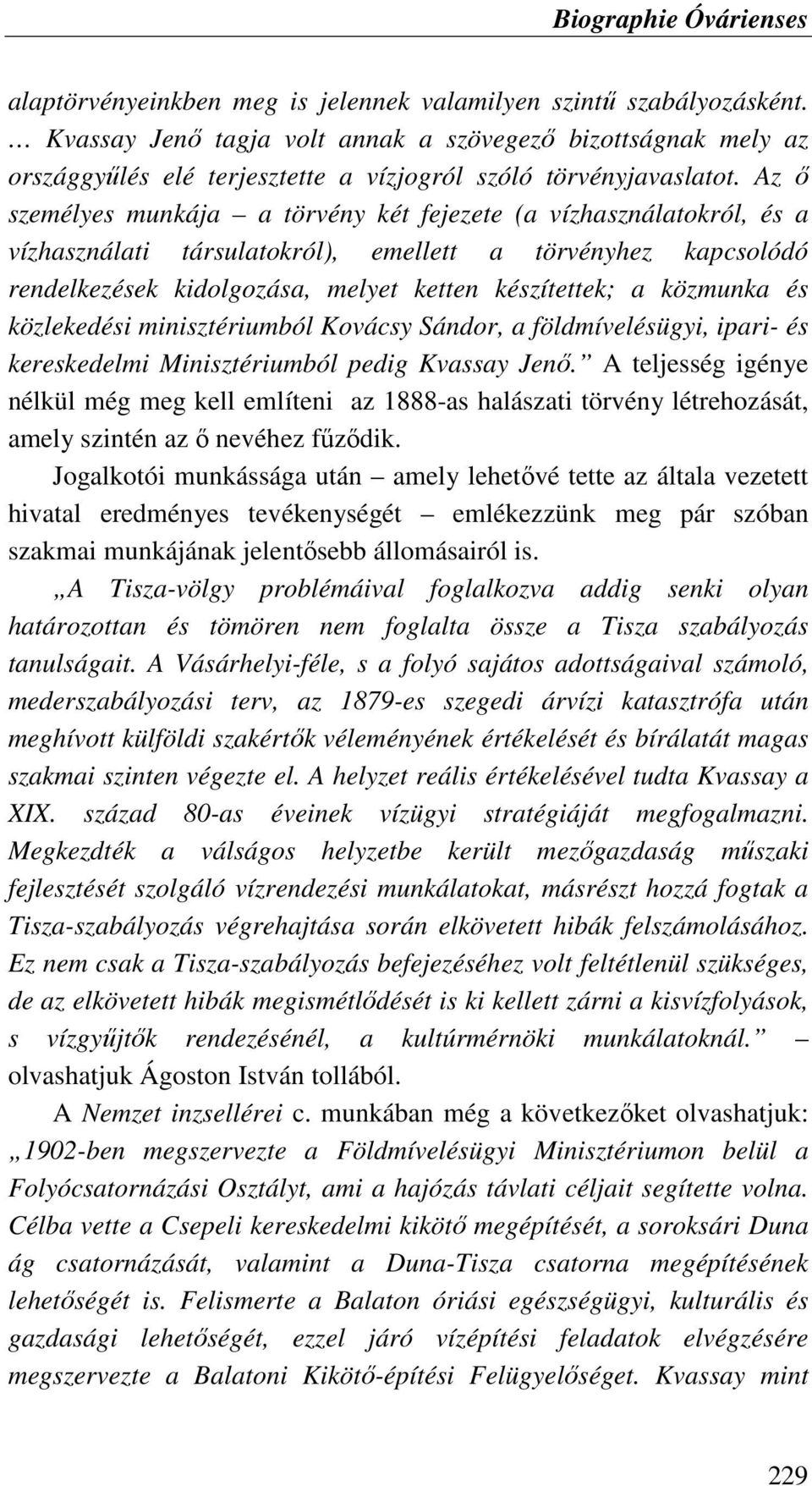 Az ı személyes munkája a törvény két fejezete (a vízhasználatokról, és a vízhasználati társulatokról), emellett a törvényhez kapcsolódó rendelkezések kidolgozása, melyet ketten készítettek; a