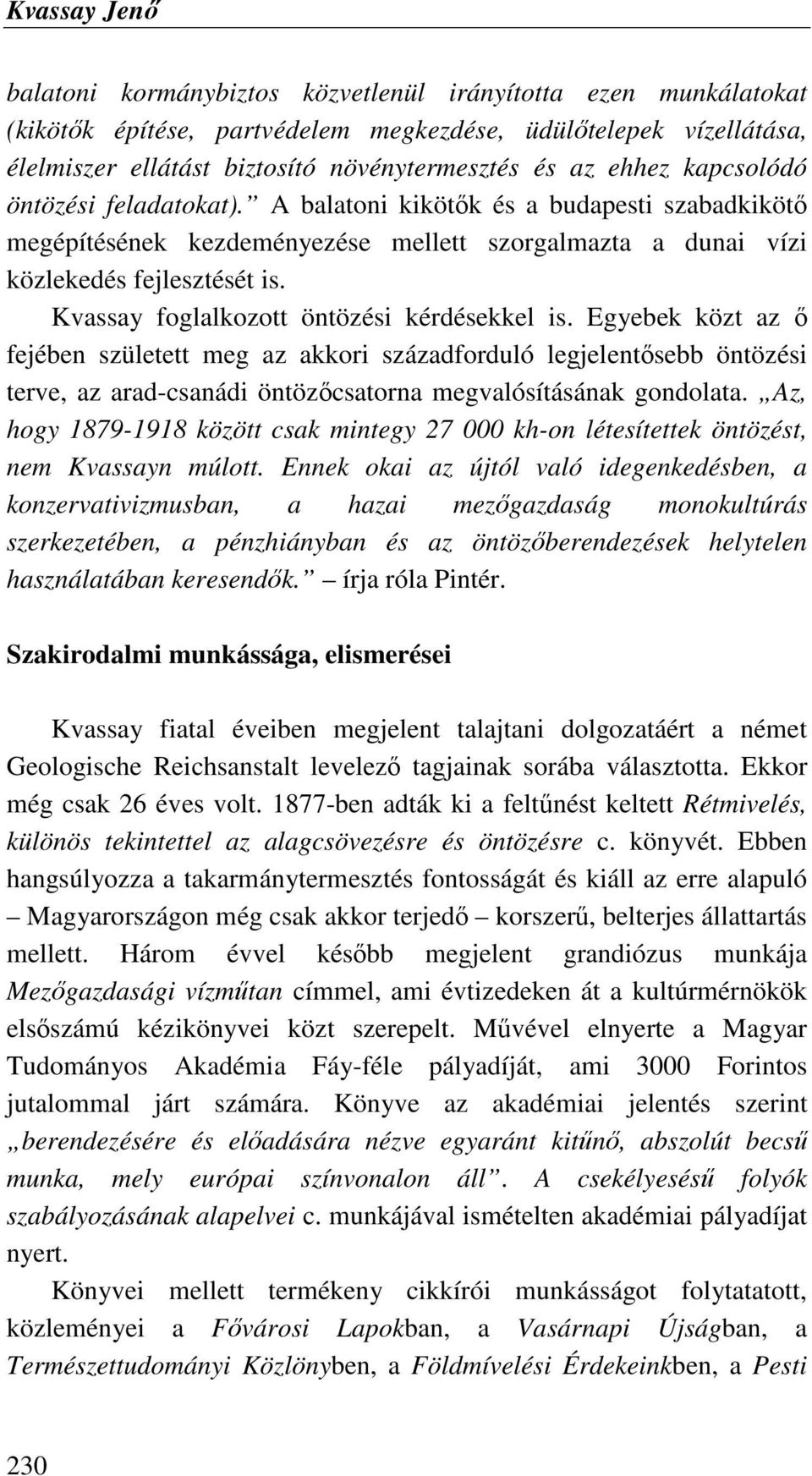 Kvassay foglalkozott öntözési kérdésekkel is. Egyebek közt az ı fejében született meg az akkori századforduló legjelentısebb öntözési terve, az arad-csanádi öntözıcsatorna megvalósításának gondolata.