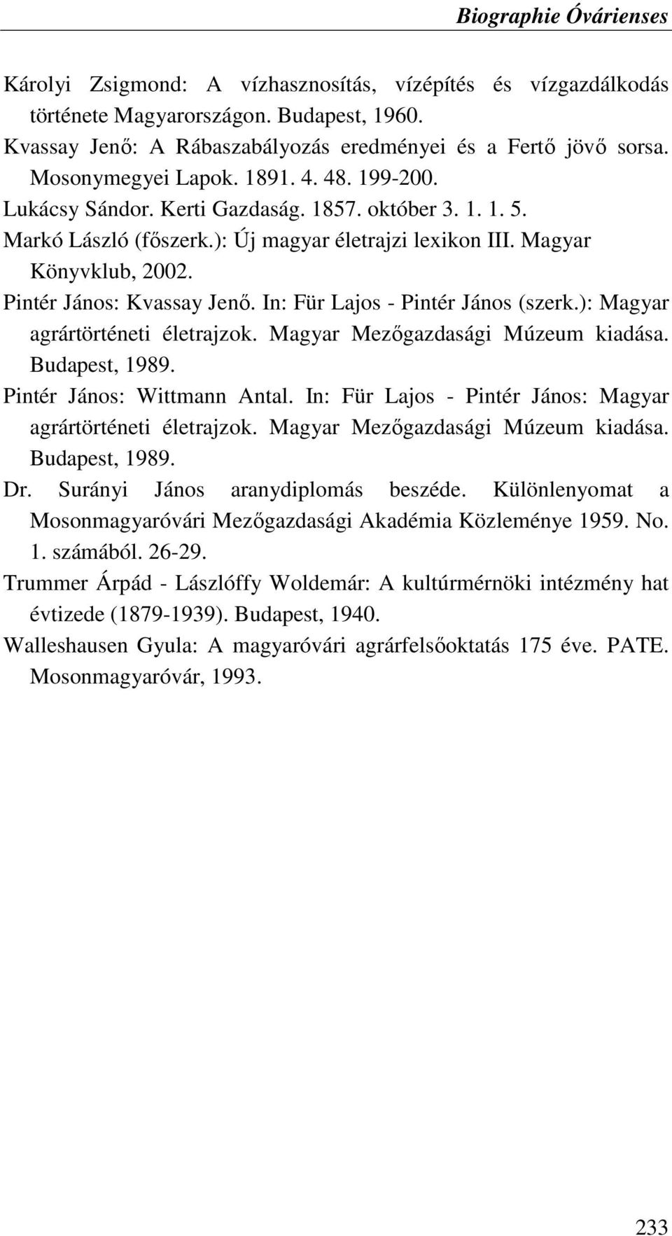 Pintér János: Kvassay Jenı. In: Für Lajos - Pintér János (szerk.): Magyar agrártörténeti életrajzok. Magyar Mezıgazdasági Múzeum kiadása. Budapest, 1989. Pintér János: Wittmann Antal.