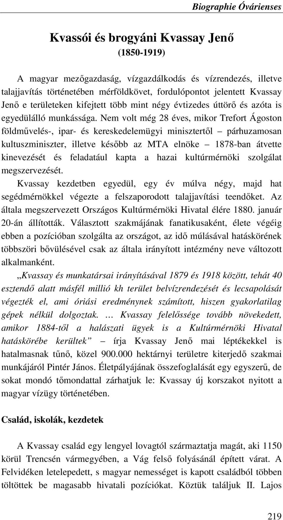 Nem volt még 28 éves, mikor Trefort Ágoston földmővelés-, ipar- és kereskedelemügyi minisztertıl párhuzamosan kultuszminiszter, illetve késıbb az MTA elnöke 1878-ban átvette kinevezését és feladatául