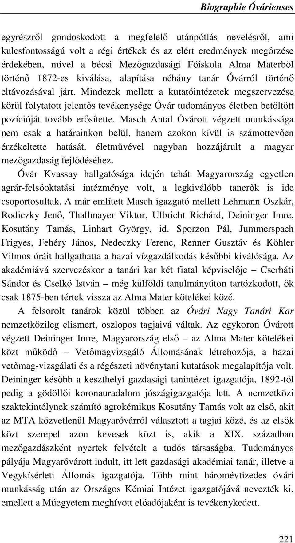 Mindezek mellett a kutatóintézetek megszervezése körül folytatott jelentıs tevékenysége Óvár tudományos életben betöltött pozícióját tovább erısítette.