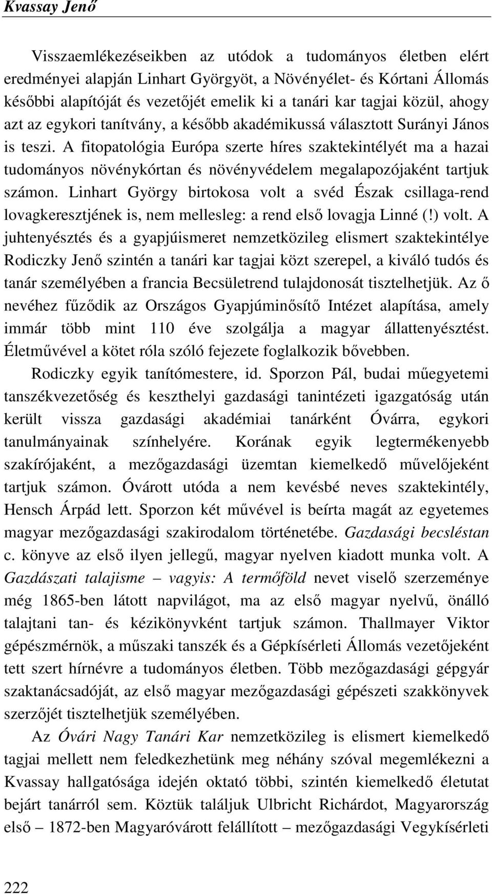 A fitopatológia Európa szerte híres szaktekintélyét ma a hazai tudományos növénykórtan és növényvédelem megalapozójaként tartjuk számon.