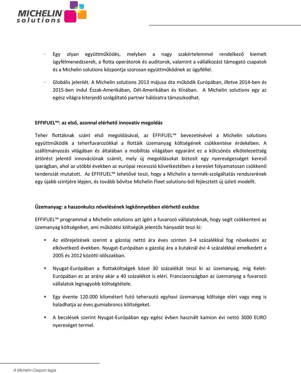A Michelin solutions 2013 májusa óta működik Európában, illetve 2014-ben és 2015-ben indul Észak-Amerikában, Dél-Amerikában és Kínában.