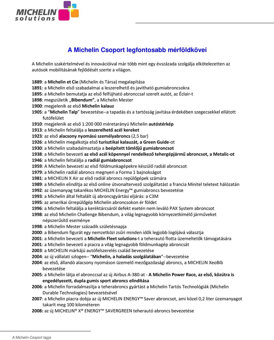 autót, az Éclair-t 1898: megszületik Bibendum, a Michelin Mester 1900: megjelenik az első Michelin kalauz 1905: a Michelin Talp bevezetése--a tapadás és a tartósság javítása érdekében szegecsekkel