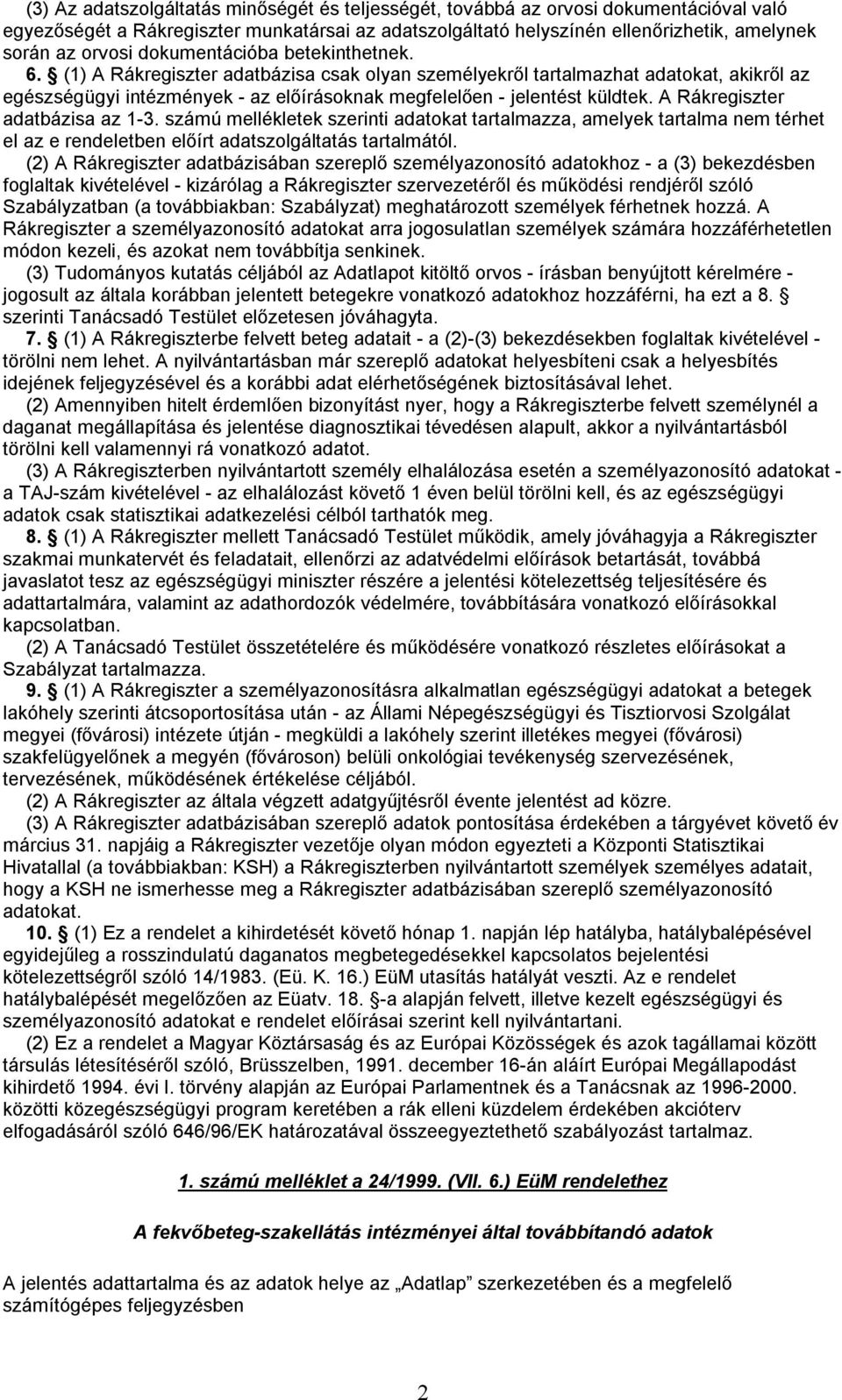 A Rákregiszter adatbázisa az 1-3. számú mellékletek szerinti adatokat tartalmazza, amelyek tartalma nem térhet el az e rendeletben előírt adatszolgáltatás tartalmától.