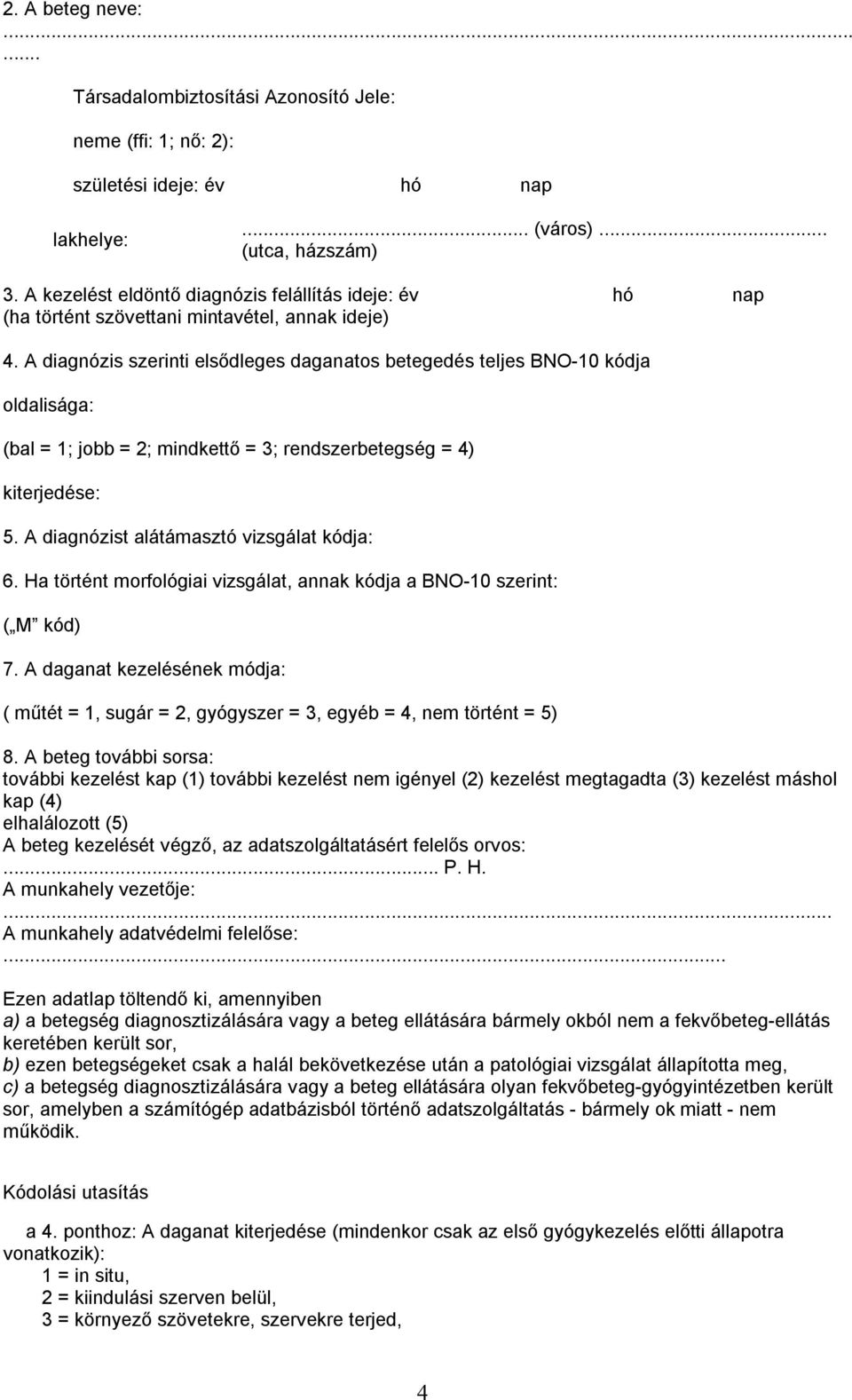A diagnózis szerinti elsődleges daganatos betegedés teljes BNO-10 kódja oldalisága: (bal = 1; jobb = 2; mindkettő = 3; rendszerbetegség = 4) kiterjedése: 5.