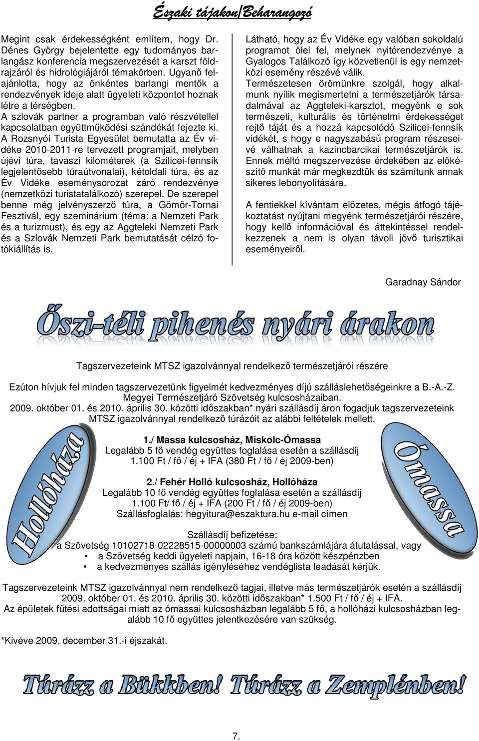 Ugyanı felajánlotta, hogy az önkéntes barlangi mentık a rendezvények ideje alatt ügyeleti központot hoznak létre a térségben.