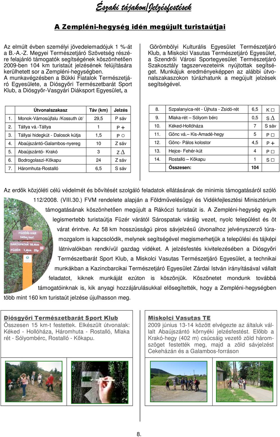 A munkavégzésben a Bükki Fiatalok Természetjáró Egyesülete, a Diósgyıri Természetbarát Sport Klub, a Diósgyır-Vasgyári Diáksport Egyesület, a Görömbölyi Kulturális Egyesület Természetjáró Klub, a