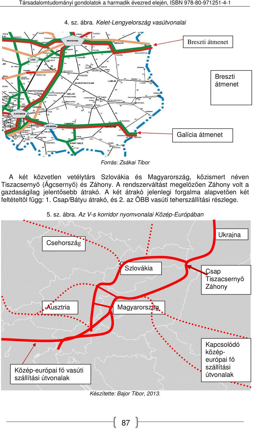 közismert néven Tiszacsernyő (Ágcsernyő) és Záhony. A rendszerváltást megelőzően Záhony volt a gazdaságilag jelentősebb átrakó.