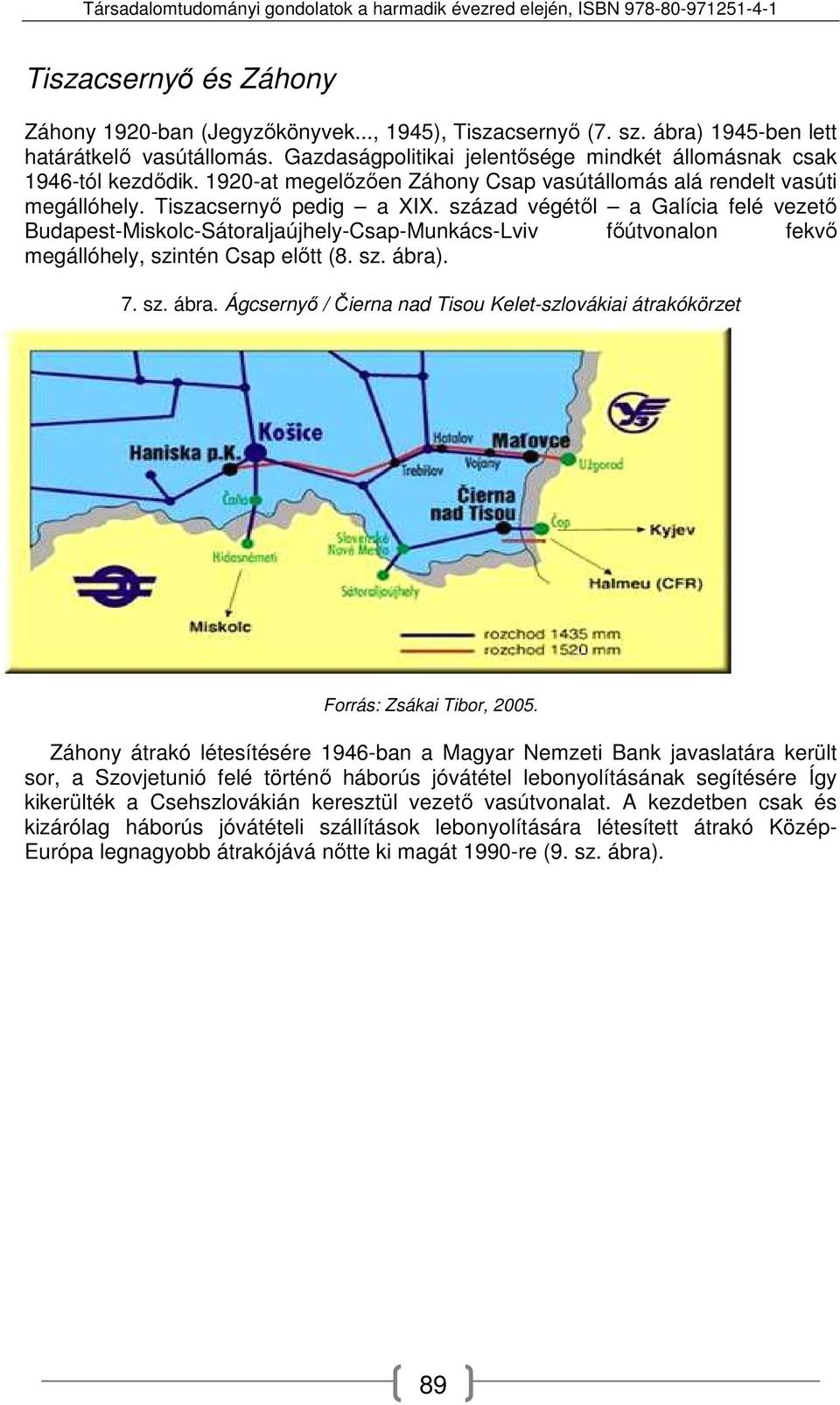 század végétől a Galícia felé vezető Budapest-Miskolc-Sátoraljaújhely-Csap-Munkács-Lviv főútvonalon fekvő megállóhely, szintén Csap előtt (8. sz. ábra)