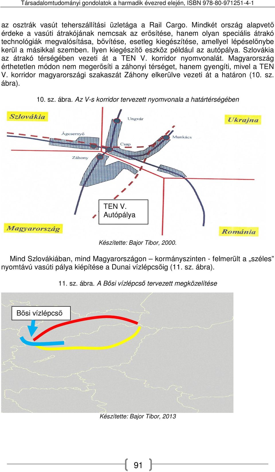 másikkal szemben. Ilyen kiegészítő eszköz például az autópálya. Szlovákia az átrakó térségében vezeti át a TEN V. korridor nyomvonalát.