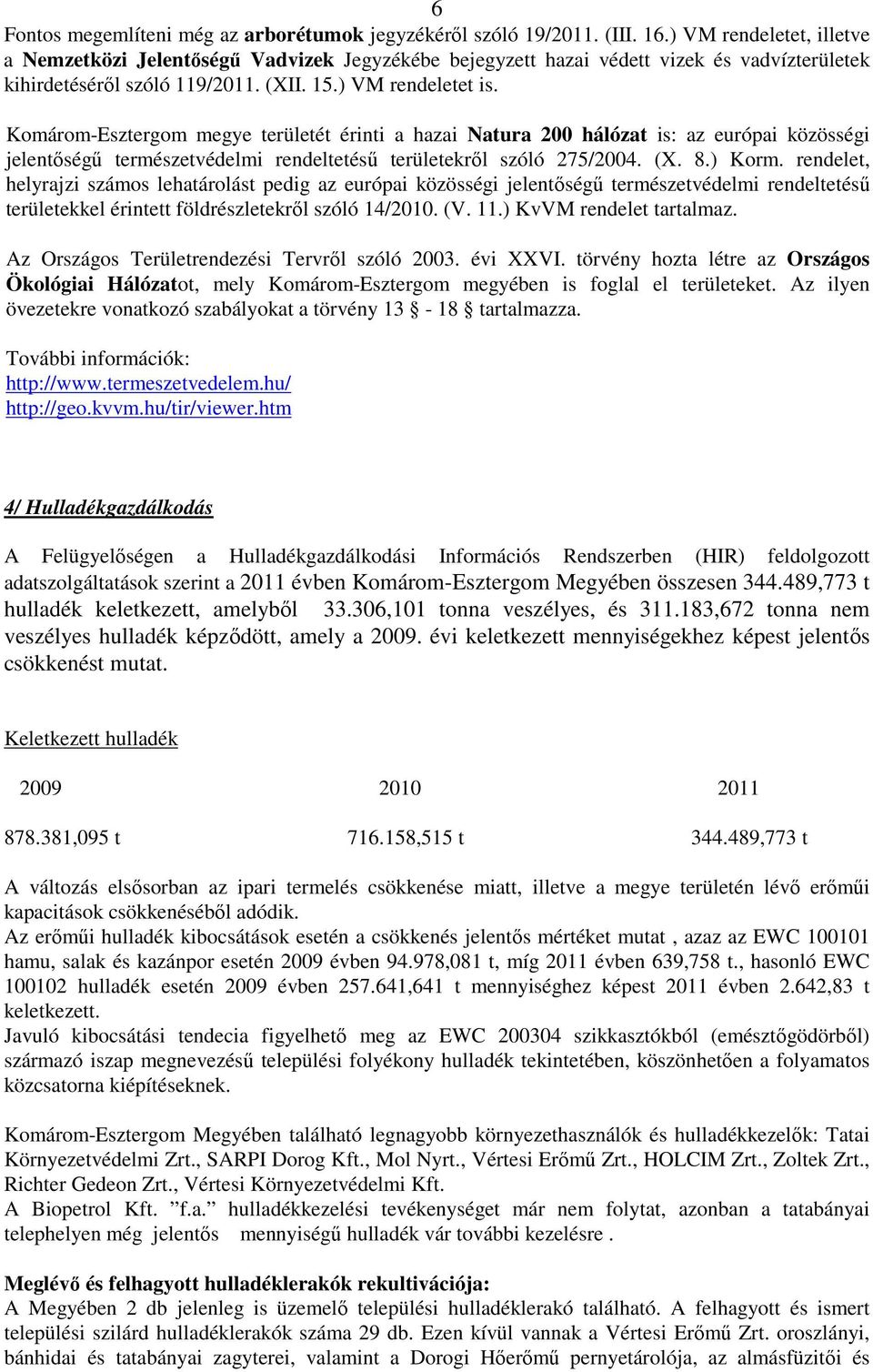 Komárom-Esztergom megye területét érinti a hazai Natura 200 hálózat is: az európai közösségi jelentőségű természetvédelmi rendeltetésű területekről szóló 275/2004. (X. 8.) Korm.