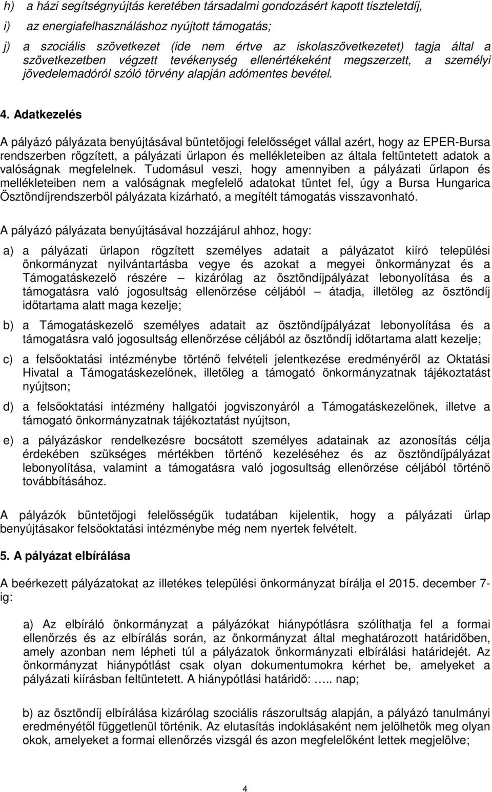 Adatkezelés A pályázó pályázata benyújtásával büntetőjogi felelősséget vállal azért, hogy az EPER-Bursa rendszerben rögzített, a pályázati űrlapon és mellékleteiben az általa feltüntetett adatok a