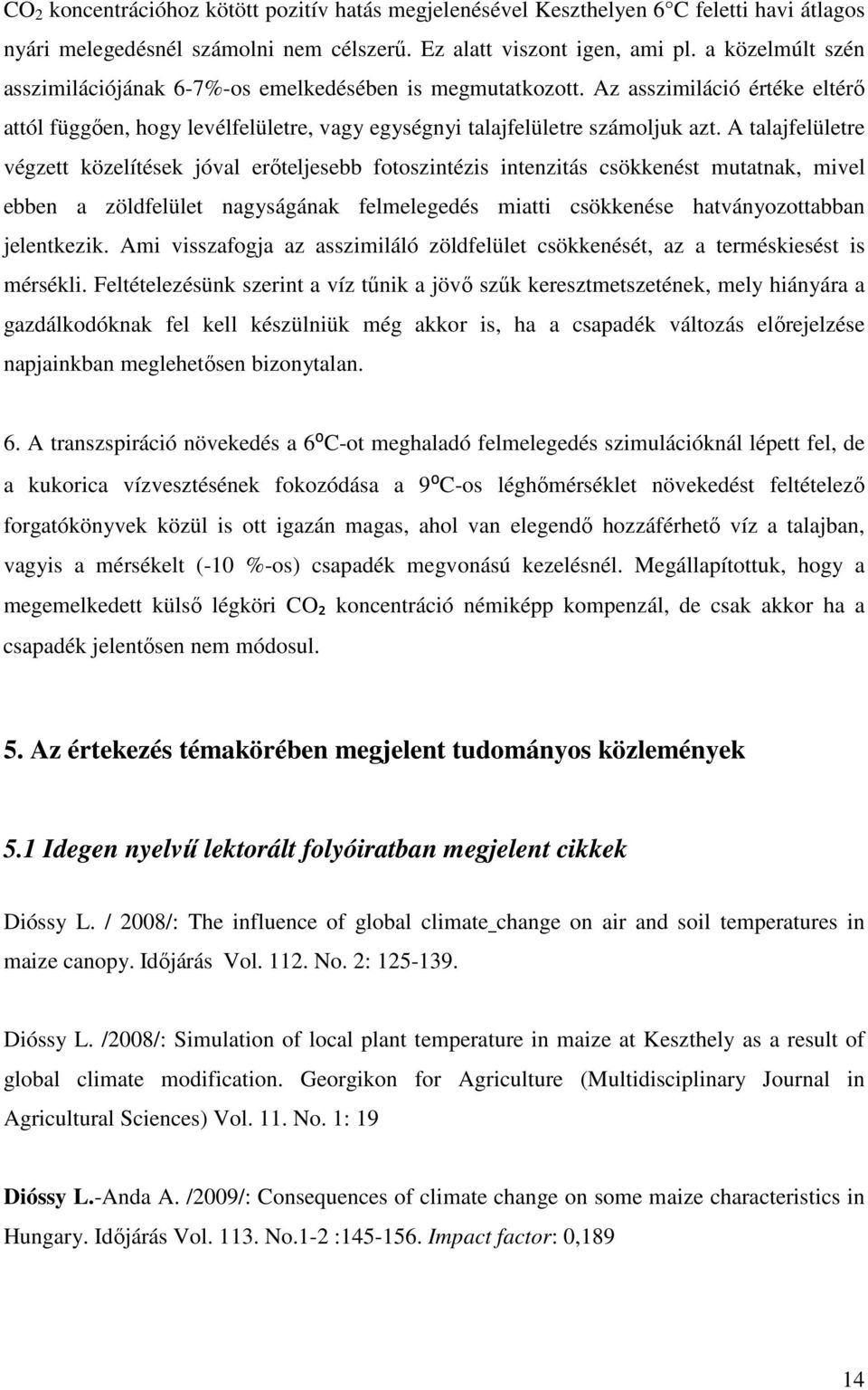 A talajfelületre végzett közelítések jóval erőteljesebb fotoszintézis intenzitás csökkenést mutatnak, mivel ebben a zöldfelület nagyságának felmelegedés miatti csökkenése hatványozottabban