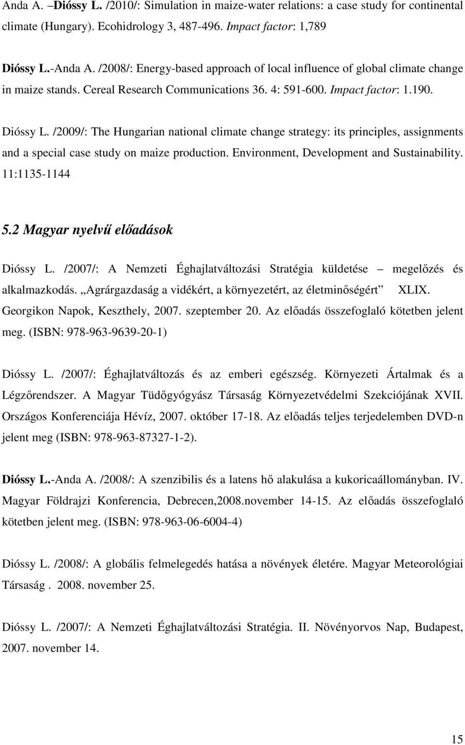 /2009/: The Hungarian national climate change strategy: its principles, assignments and a special case study on maize production. Environment, Development and Sustainability. 11:1135-1144 5.