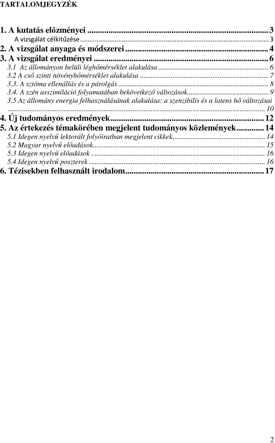 A szén asszimiláció folyamatában bekövetkező változások... 9 3.5 Az állomány energia felhasználásának alakulása: a szenzibilis és a latens hő változásai... 10 4. Új tudományos eredmények.