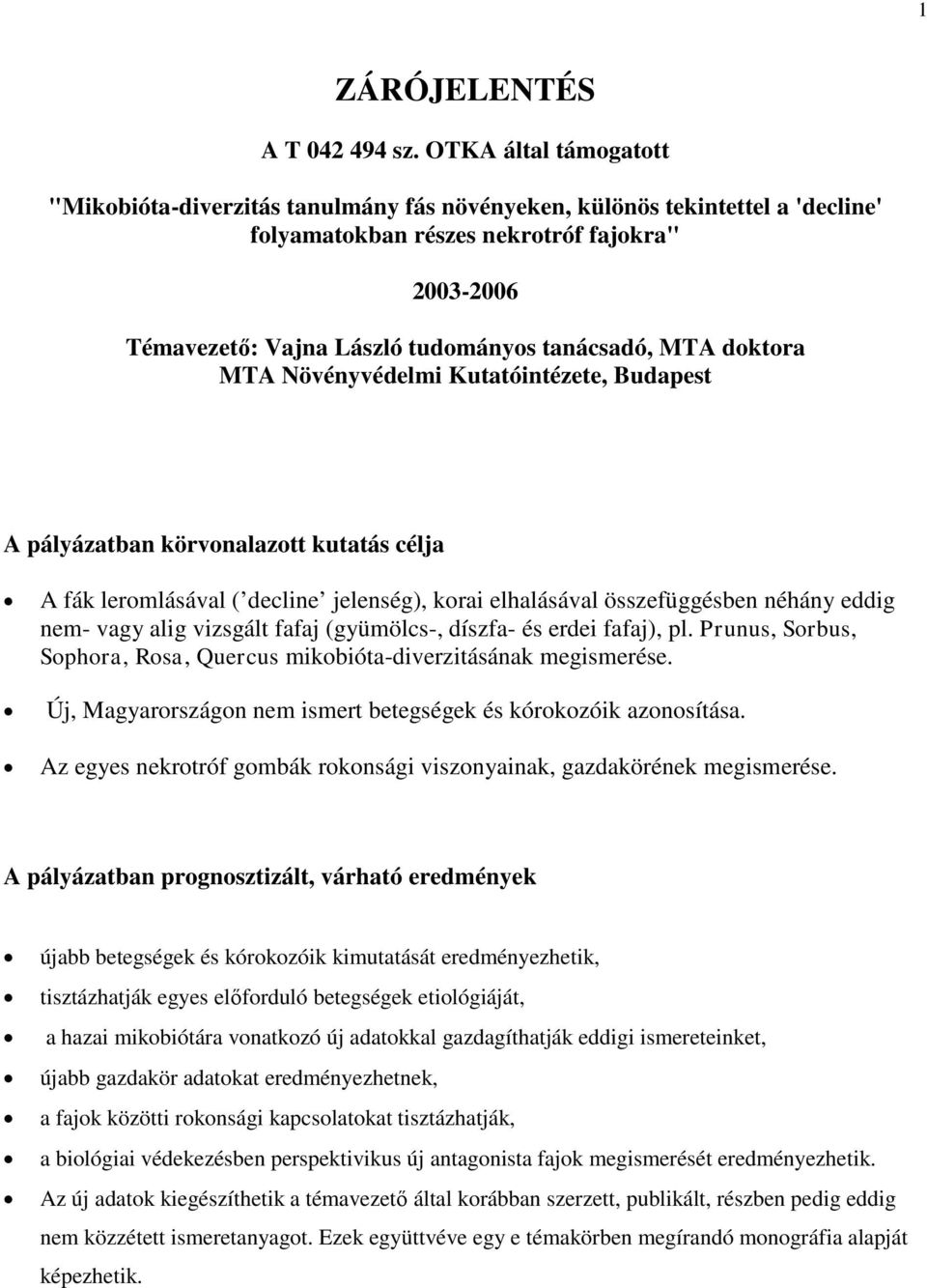 MTA doktora MTA Növényvédelmi Kutatóintézete, Budapest A pályázatban körvonalazott kutatás célja A fák leromlásával ( decline jelenség), korai elhalásával összefüggésben néhány eddig nem- vagy alig