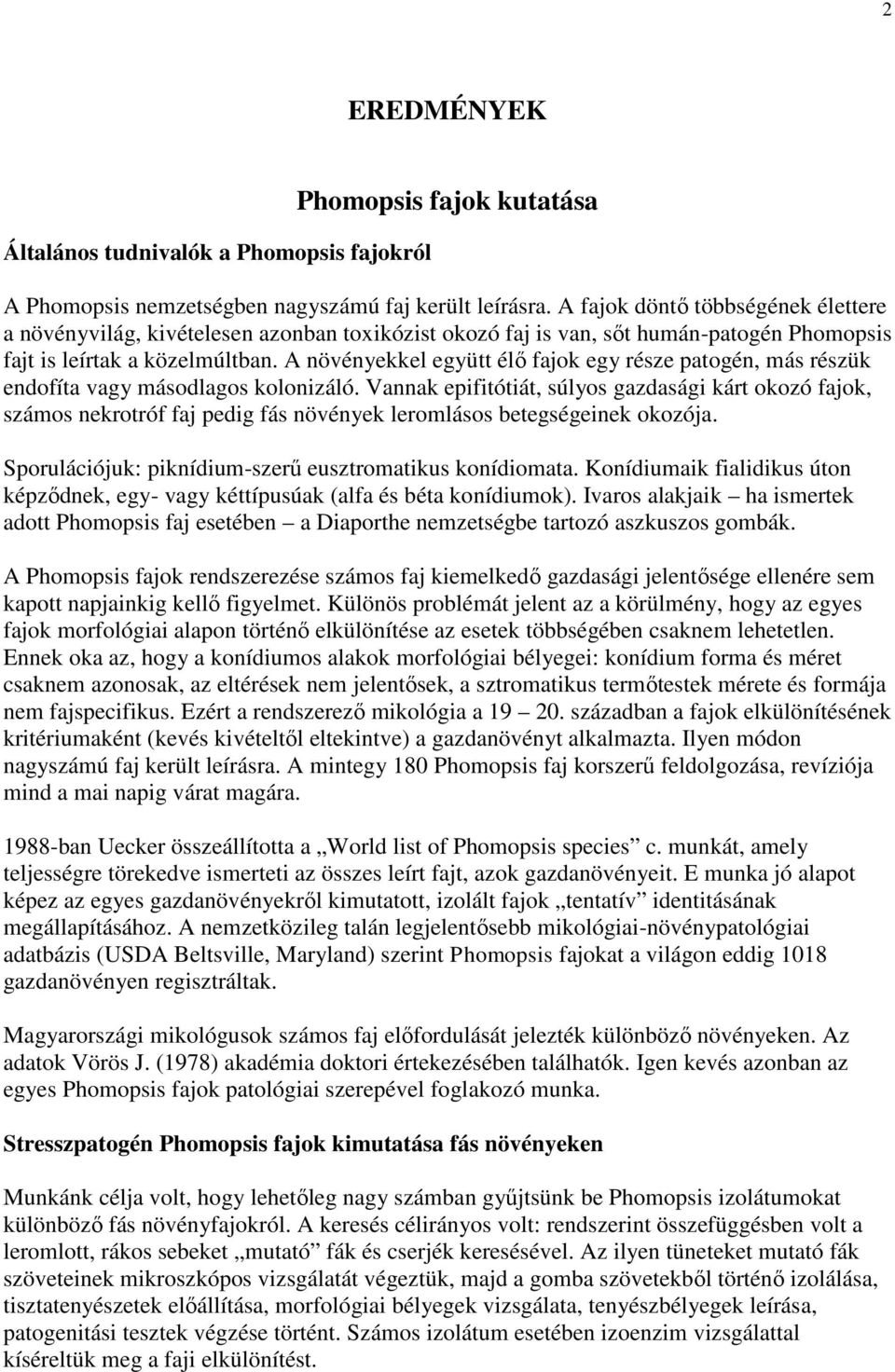 A növényekkel együtt élő fajok egy része patogén, más részük endofíta vagy másodlagos kolonizáló.