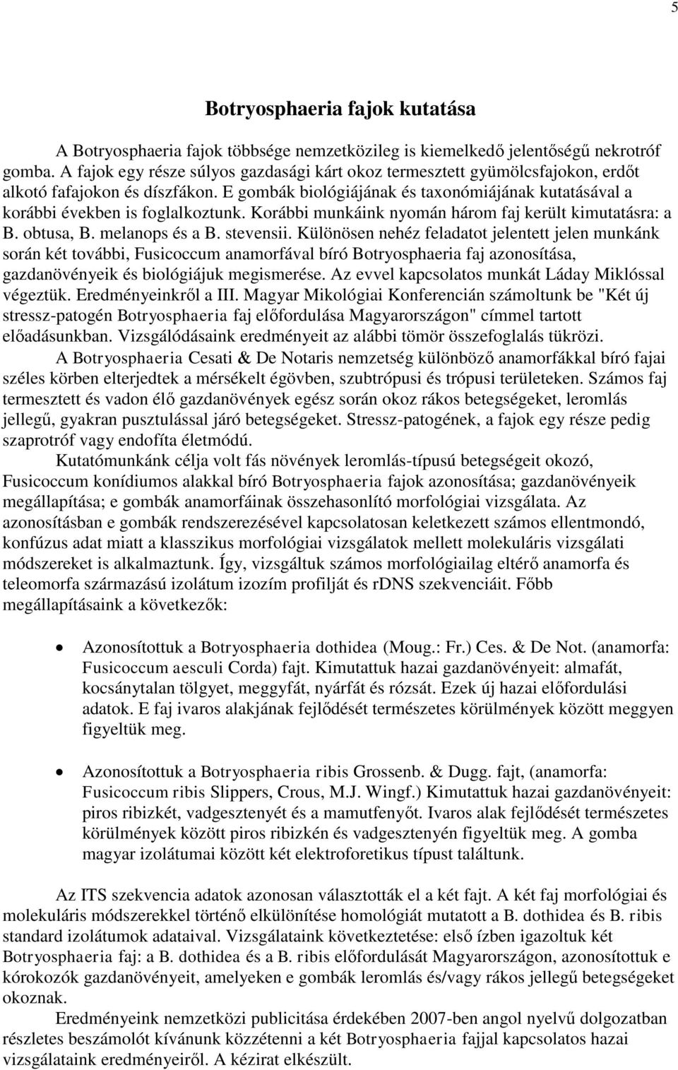 Korábbi munkáink nyomán három faj került kimutatásra: a B. obtusa, B. melanops és a B. stevensii.