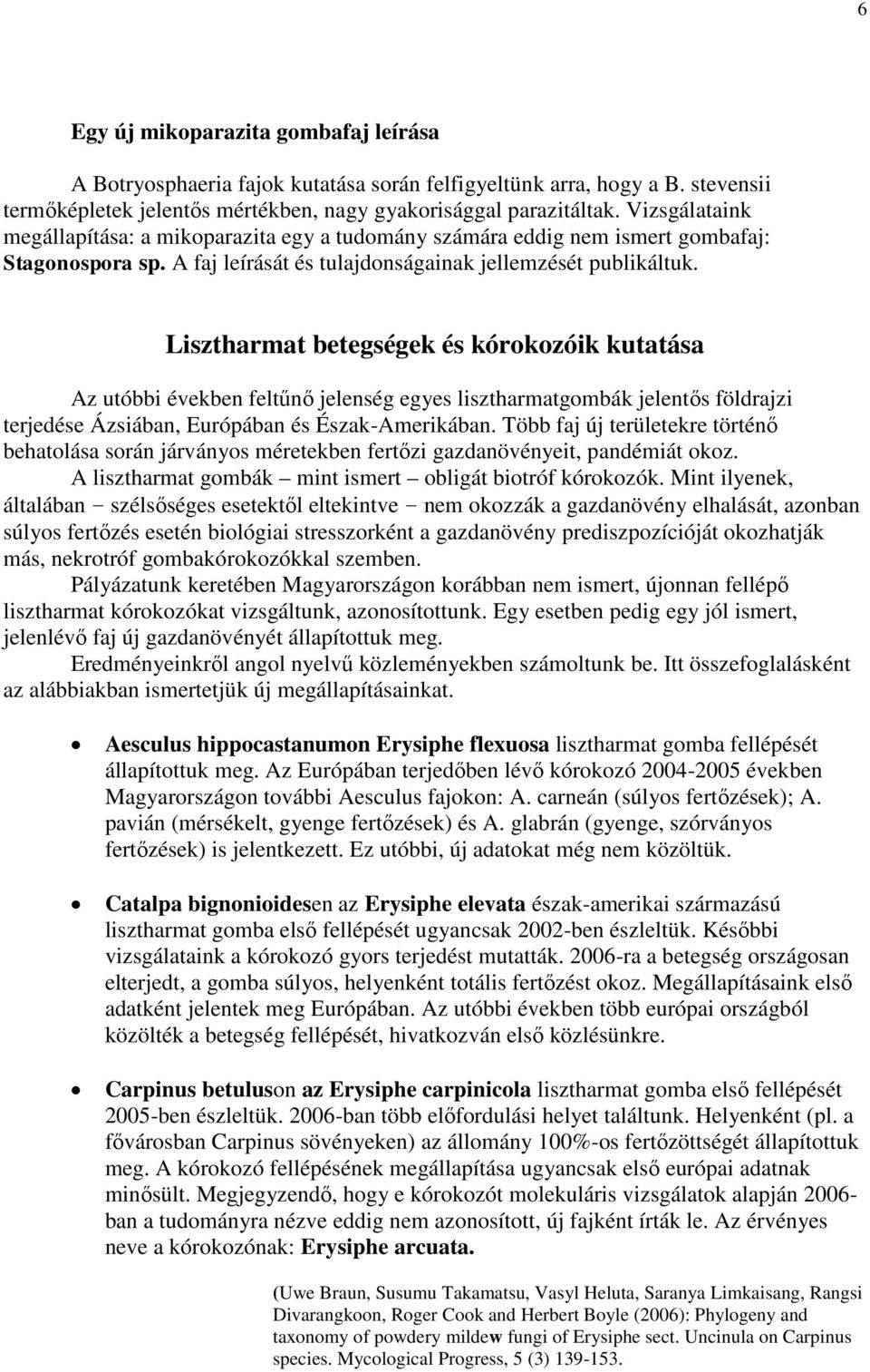 Lisztharmat betegségek és kórokozóik kutatása Az utóbbi években feltűnő jelenség egyes lisztharmatgombák jelentős földrajzi terjedése Ázsiában, Európában és Észak-Amerikában.