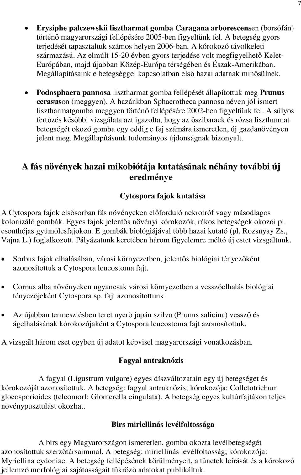 Megállapításaink e betegséggel kapcsolatban első hazai adatnak minősülnek. Podosphaera pannosa lisztharmat gomba fellépését állapítottuk meg Prunus cerasuson (meggyen).