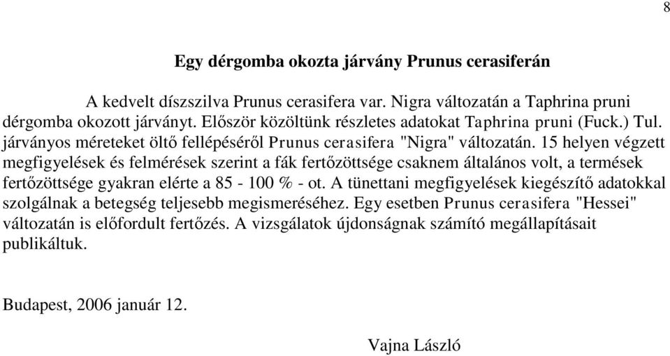 15 helyen végzett megfigyelések és felmérések szerint a fák fertőzöttsége csaknem általános volt, a termések fertőzöttsége gyakran elérte a 85-100 % - ot.