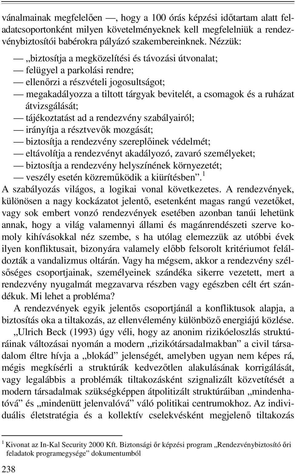 átvizsgálását; tájékoztatást ad a rendezvény szabályairól; irányítja a résztvevık mozgását; biztosítja a rendezvény szereplıinek védelmét; eltávolítja a rendezvényt akadályozó, zavaró személyeket;