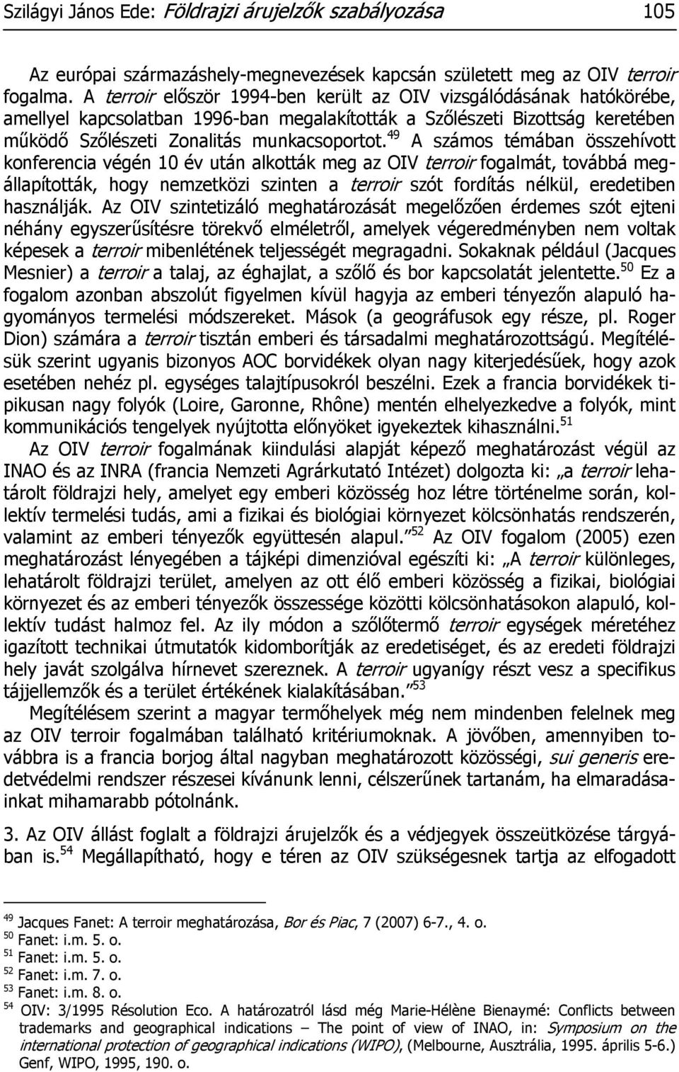 49 A számos témában összehívott konferencia végén 10 év után alkották meg az OIV terroir fogalmát, továbbá megállapították, hogy nemzetközi szinten a terroir szót fordítás nélkül, eredetiben
