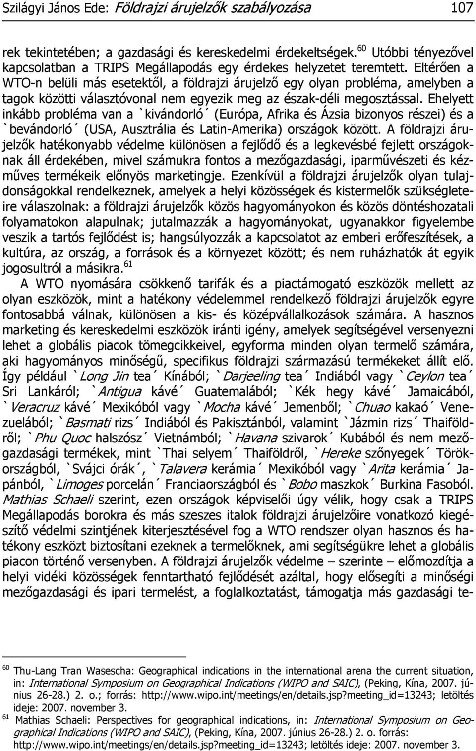 Eltérően a WTO-n belüli más esetektől, a földrajzi árujelző egy olyan probléma, amelyben a tagok közötti választóvonal nem egyezik meg az észak-déli megosztással.