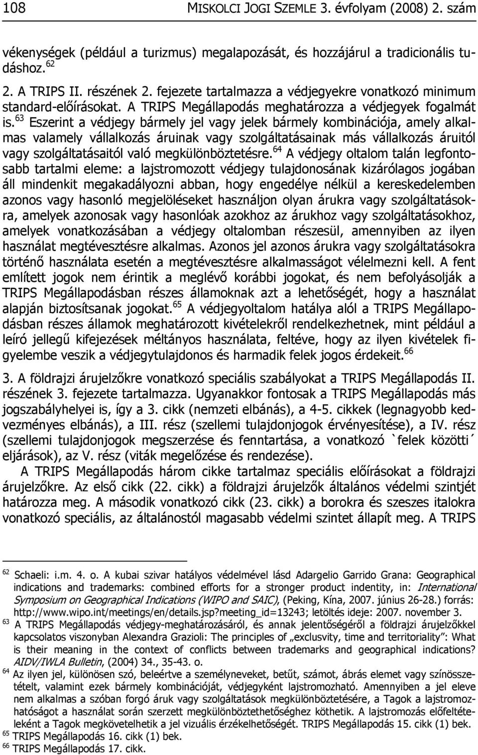 63 Eszerint a védjegy bármely jel vagy jelek bármely kombinációja, amely alkalmas valamely vállalkozás áruinak vagy szolgáltatásainak más vállalkozás áruitól vagy szolgáltatásaitól való