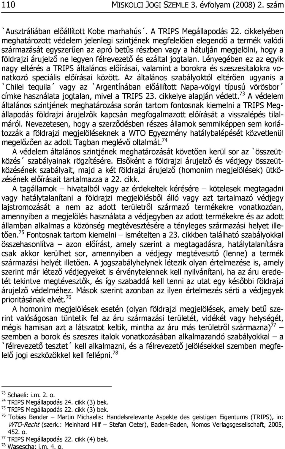 legyen félrevezető és ezáltal jogtalan. Lényegében ez az egyik nagy eltérés a TRIPS általános előírásai, valamint a borokra és szeszesitalokra vonatkozó speciális előírásai között.