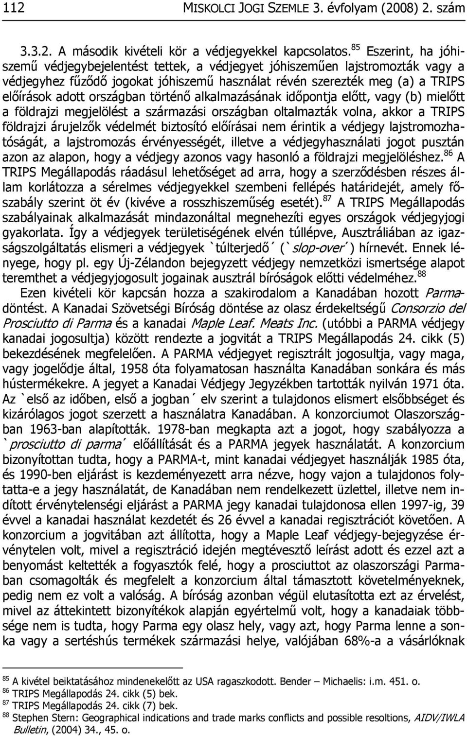 országban történő alkalmazásának időpontja előtt, vagy (b) mielőtt a földrajzi megjelölést a származási országban oltalmazták volna, akkor a TRIPS földrajzi árujelzők védelmét biztosító előírásai nem
