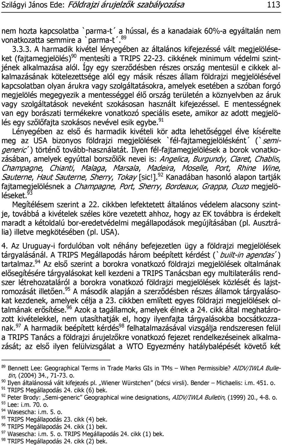 Így egy szerződésben részes ország mentesül e cikkek alkalmazásának kötelezettsége alól egy másik részes állam földrajzi megjelölésével kapcsolatban olyan árukra vagy szolgáltatásokra, amelyek