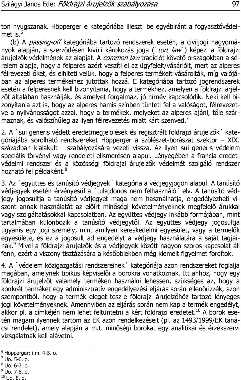 A common law tradíciót követő országokban a sérelem alapja, hogy a felperes azért veszíti el az ügyfeleit/vásárlóit, mert az alperes félrevezeti őket, és elhiteti velük, hogy a felperes termékeit