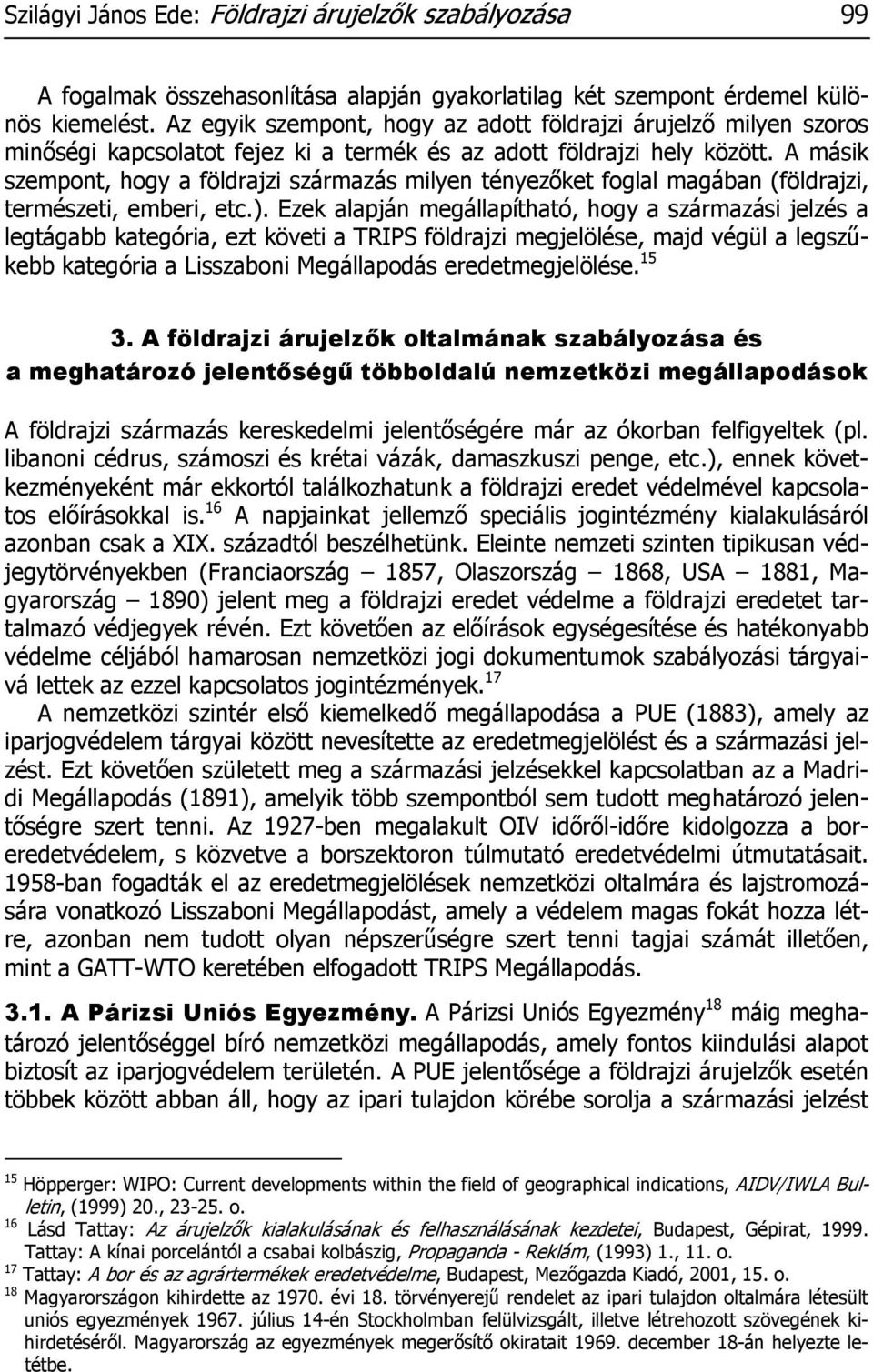 A másik szempont, hogy a földrajzi származás milyen tényezőket foglal magában (földrajzi, természeti, emberi, etc.).