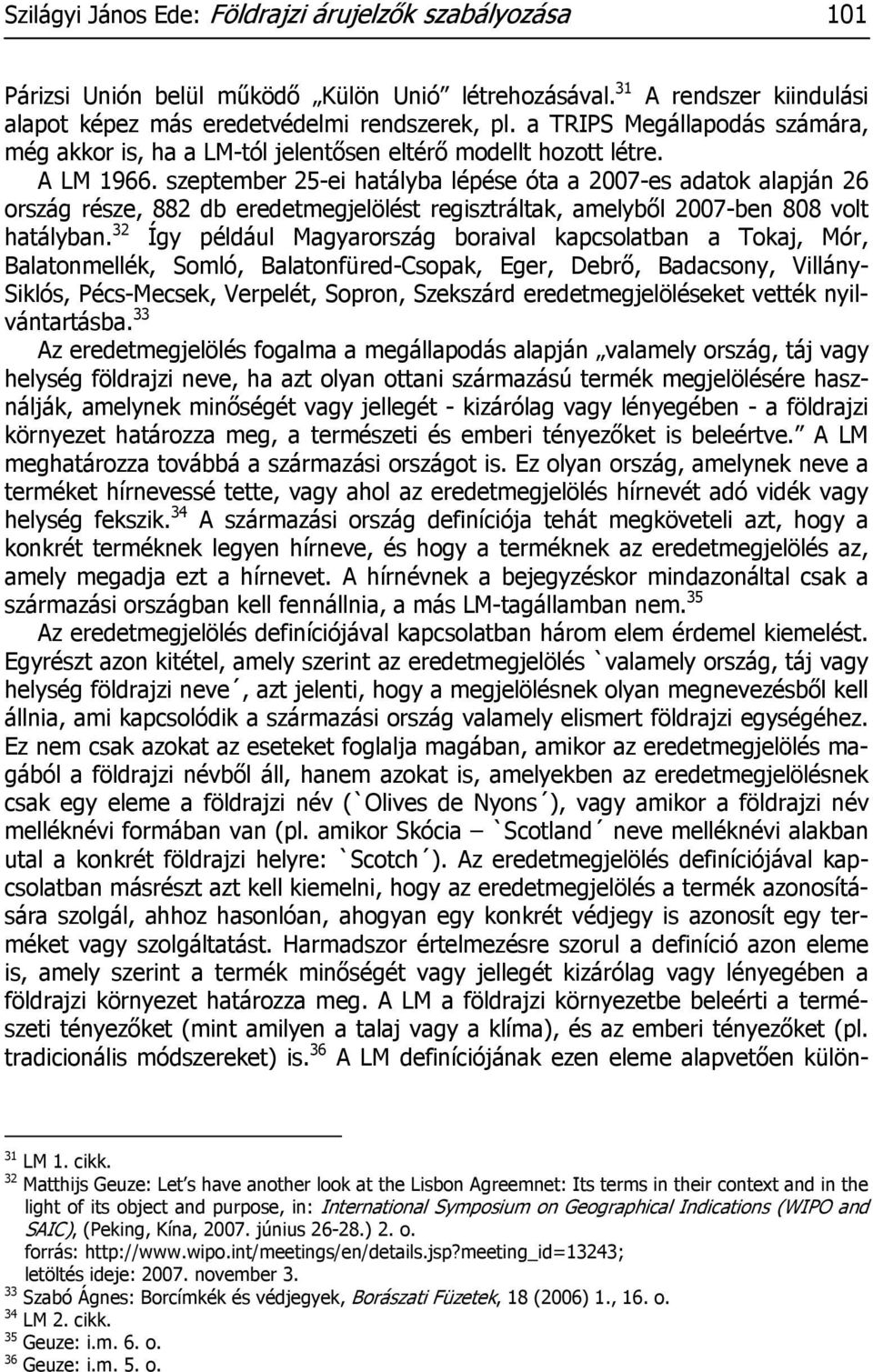 szeptember 25-ei hatályba lépése óta a 2007-es adatok alapján 26 ország része, 882 db eredetmegjelölést regisztráltak, amelyből 2007-ben 808 volt hatályban.