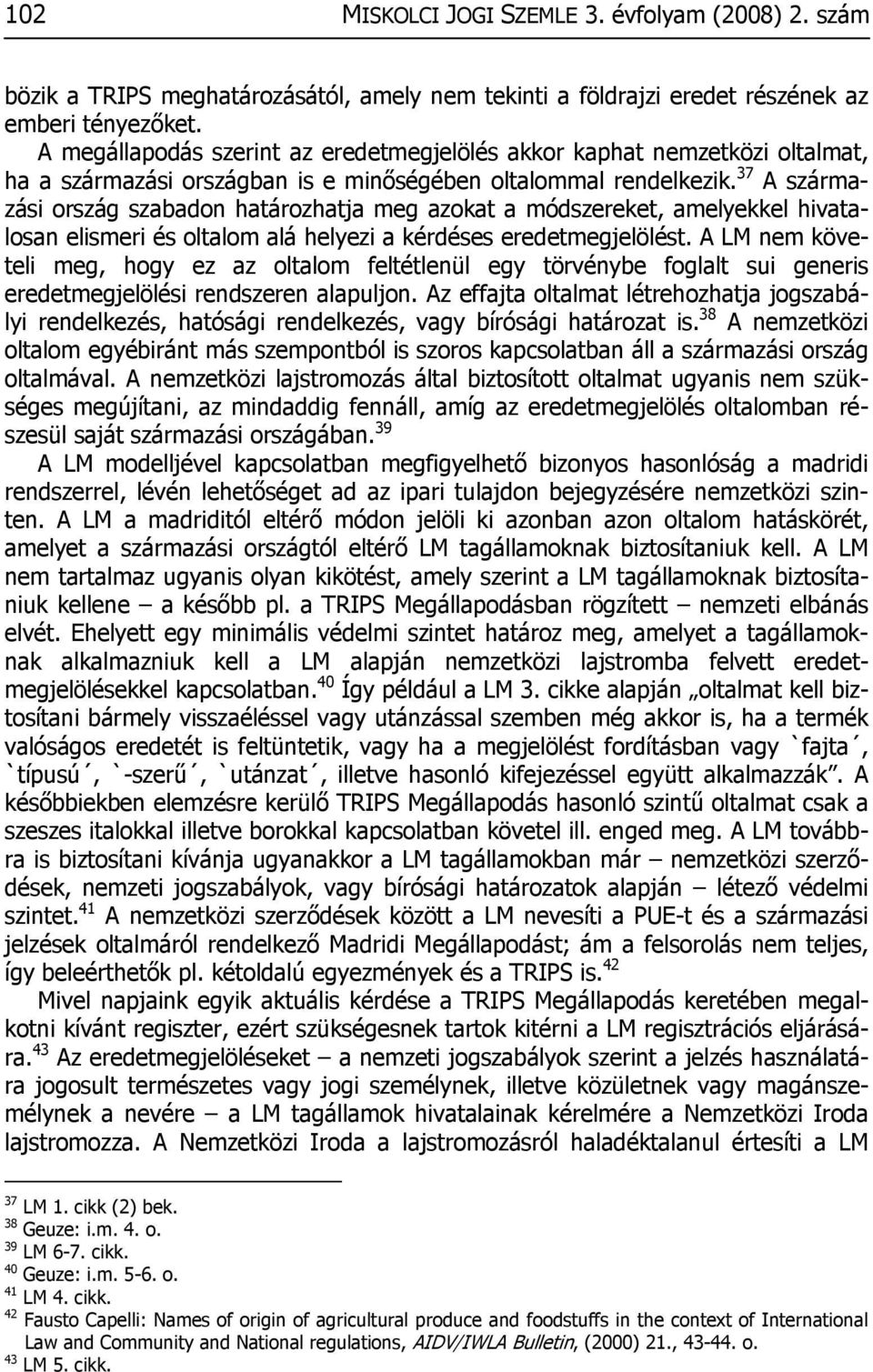 37 A származási ország szabadon határozhatja meg azokat a módszereket, amelyekkel hivatalosan elismeri és oltalom alá helyezi a kérdéses eredetmegjelölést.