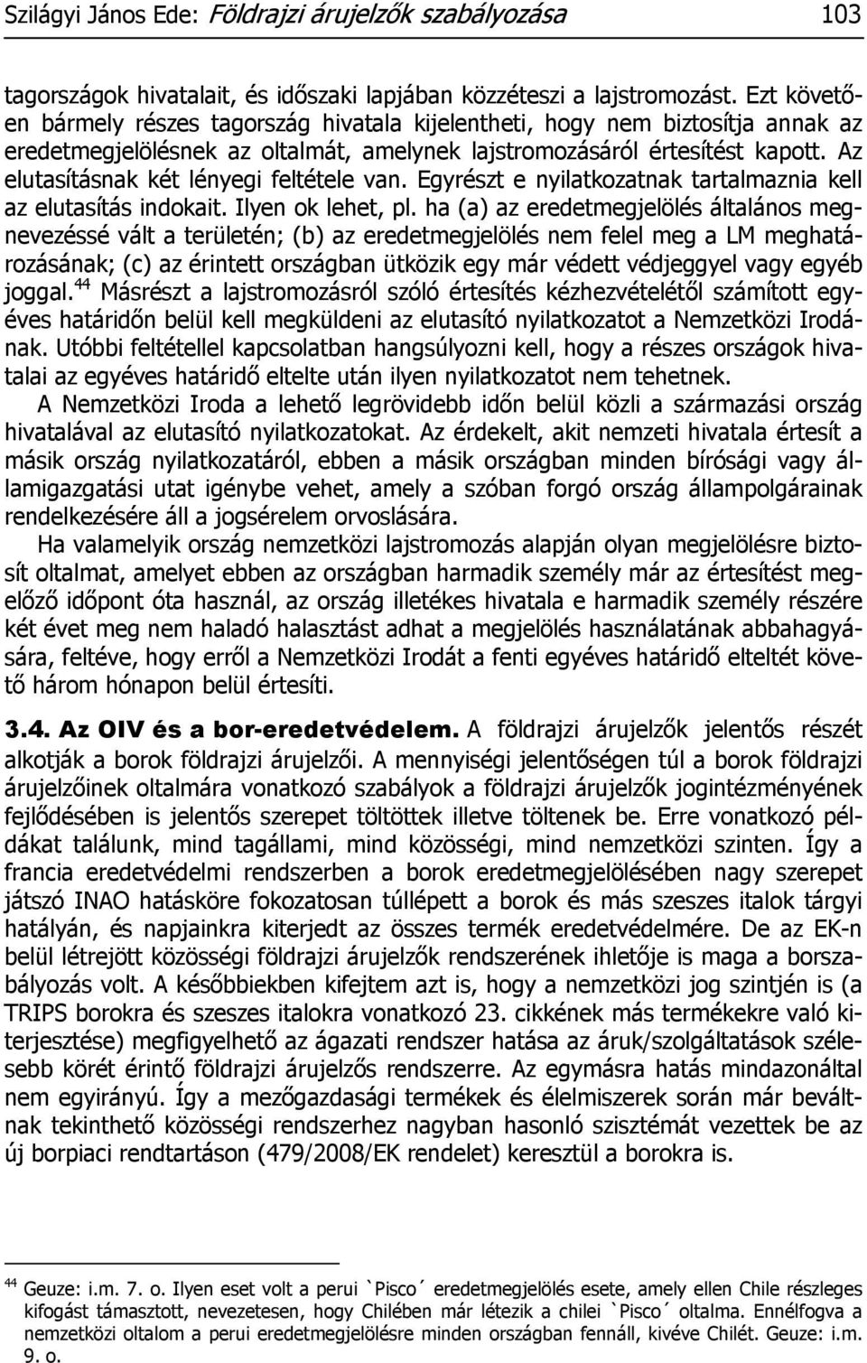 Az elutasításnak két lényegi feltétele van. Egyrészt e nyilatkozatnak tartalmaznia kell az elutasítás indokait. Ilyen ok lehet, pl.