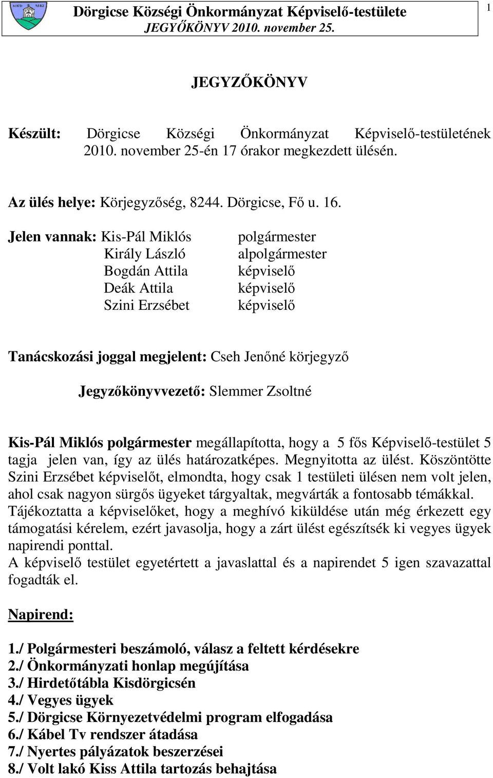 Jegyzıkönyvvezetı: Slemmer Zsoltné Kis-Pál Miklós polgármester megállapította, hogy a 5 fıs Képviselı-testület 5 tagja jelen van, így az ülés határozatképes. Megnyitotta az ülést.