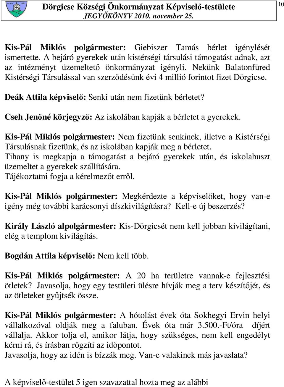 Cseh Jenıné körjegyzı: Az iskolában kapják a bérletet a gyerekek. Kis-Pál Miklós polgármester: Nem fizetünk senkinek, illetve a Kistérségi Társulásnak fizetünk, és az iskolában kapják meg a bérletet.