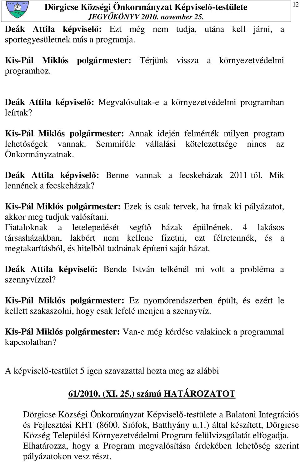 Semmiféle vállalási kötelezettsége nincs az Önkormányzatnak. Deák Attila képviselı: Benne vannak a fecskeházak 2011-tıl. Mik lennének a fecskeházak?